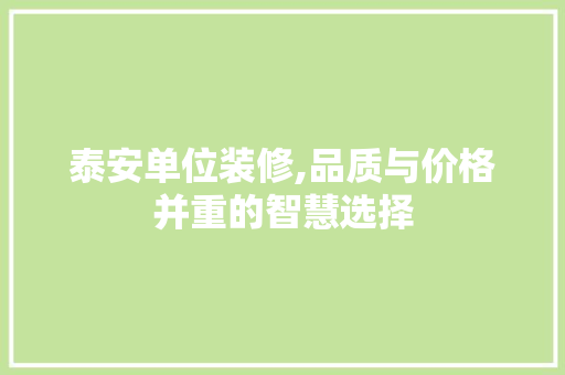 泰安单位装修,品质与价格并重的智慧选择