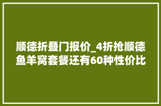 顺德折叠门报价_4折抢顺德鱼羊窝套餐还有60种性价比逆天的海鲜等着你