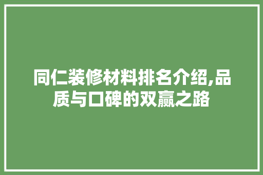 同仁装修材料排名介绍,品质与口碑的双赢之路