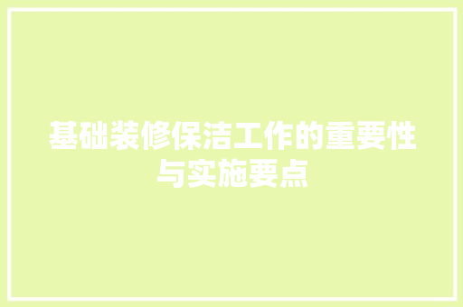 基础装修保洁工作的重要性与实施要点