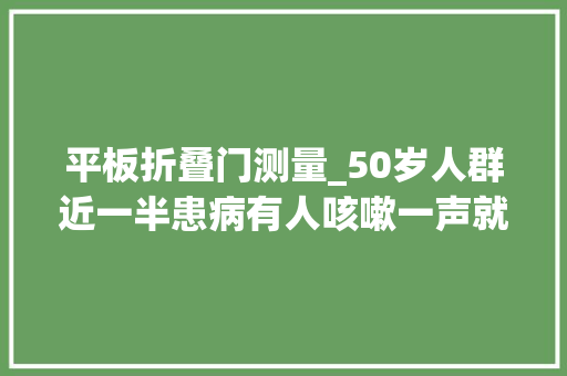 平板折叠门测量_50岁人群近一半患病有人咳嗽一声就骨折他们怎么脆得像纸一样