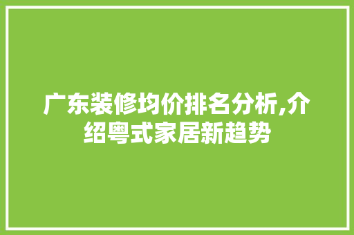 广东装修均价排名分析,介绍粤式家居新趋势