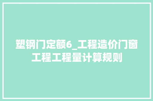 塑钢门定额6_工程造价门窗工程工程量计算规则