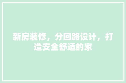 新房装修，分回路设计，打造安全舒适的家