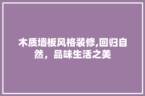 木质墙板风格装修,回归自然，品味生活之美