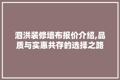 泗洪装修墙布报价介绍,品质与实惠共存的选择之路