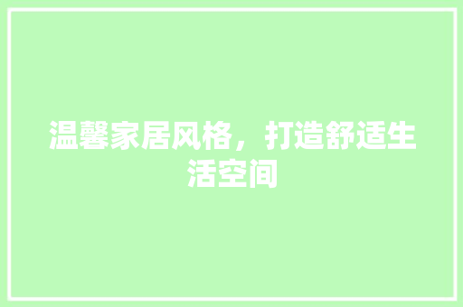 温馨家居风格，打造舒适生活空间