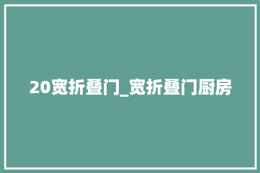 20宽折叠门_宽折叠门厨房