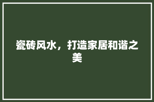 瓷砖风水，打造家居和谐之美