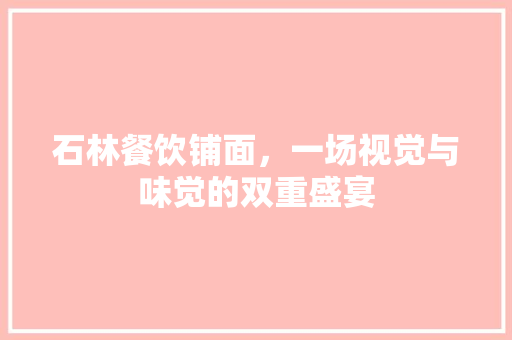 石林餐饮铺面，一场视觉与味觉的双重盛宴
