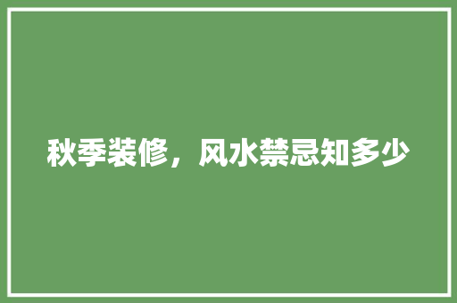 秋季装修，风水禁忌知多少