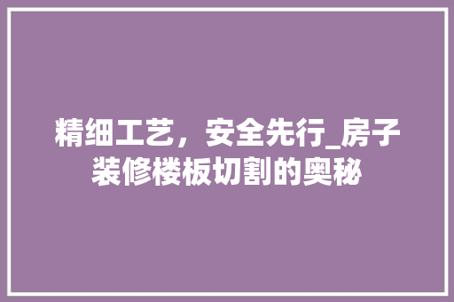 精细工艺，安全先行_房子装修楼板切割的奥秘