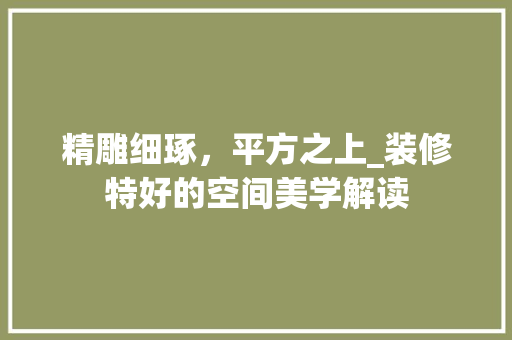 精雕细琢，平方之上_装修特好的空间美学解读