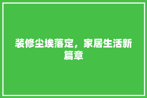 装修尘埃落定，家居生活新篇章