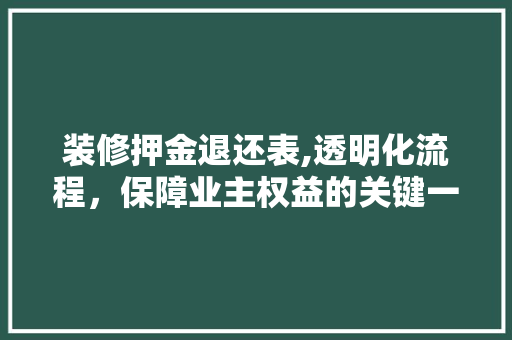 装修押金退还表,透明化流程，保障业主权益的关键一环