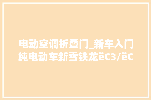 电动空调折叠门_新车入门纯电动车新雪铁龙ëC3/ëC3AIRCROSS将于巴黎车展亮相