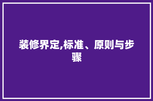 装修界定,标准、原则与步骤