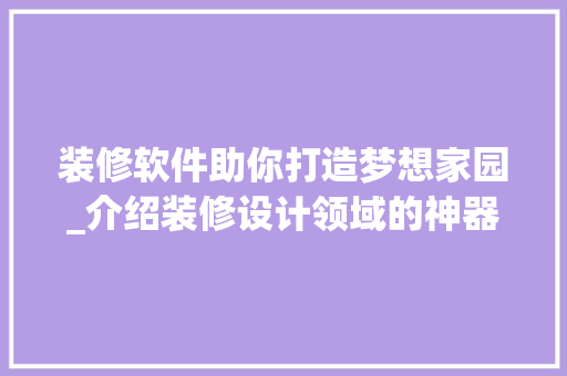 装修软件助你打造梦想家园_介绍装修设计领域的神器