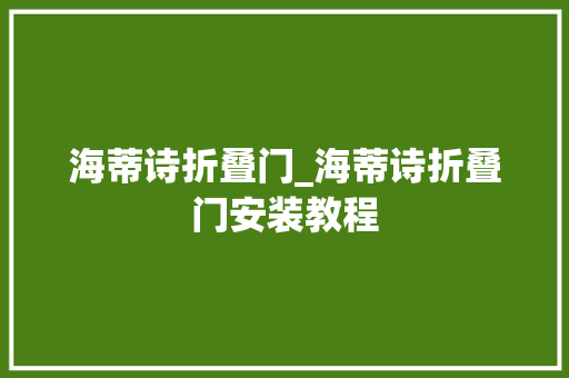 海蒂诗折叠门_海蒂诗折叠门安装教程