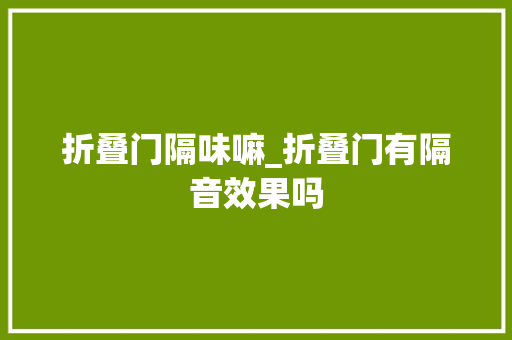 折叠门隔味嘛_折叠门有隔音效果吗