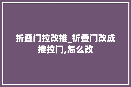 折叠门拉改推_折叠门改成推拉门,怎么改