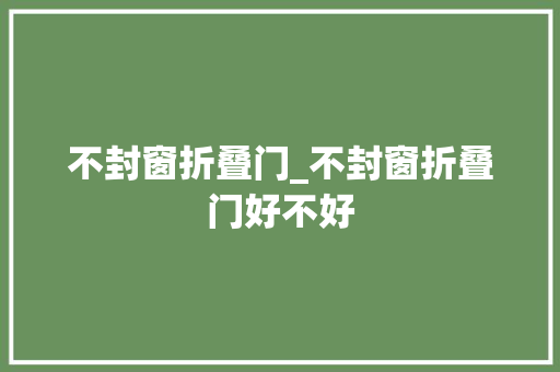 不封窗折叠门_不封窗折叠门好不好