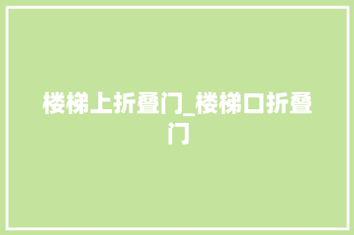楼梯上折叠门_楼梯口折叠门