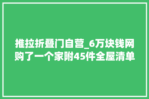 推拉折叠门自营_6万块钱网购了一个家附45件全屋清单及运用体验