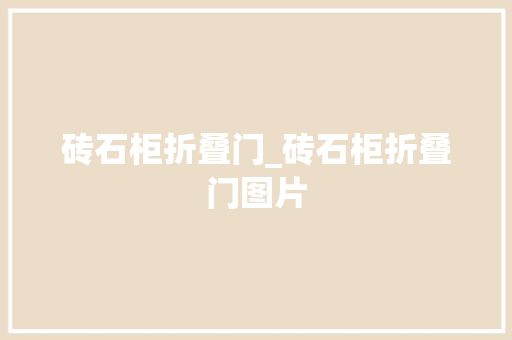 砖石柜折叠门_砖石柜折叠门图片