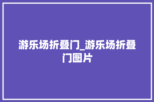 游乐场折叠门_游乐场折叠门图片