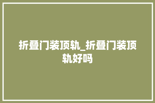 折叠门装顶轨_折叠门装顶轨好吗