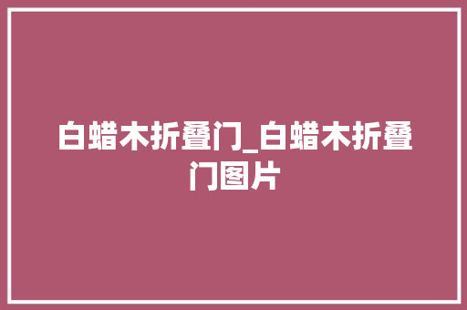 白蜡木折叠门_白蜡木折叠门图片