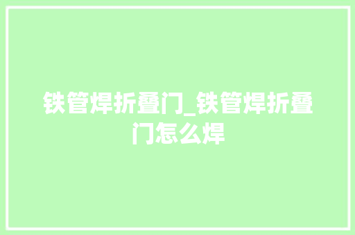 铁管焊折叠门_铁管焊折叠门怎么焊