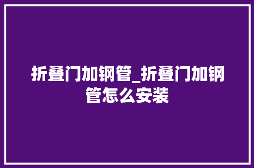 折叠门加钢管_折叠门加钢管怎么安装