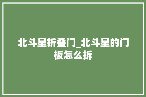 北斗星折叠门_北斗星的门板怎么拆
