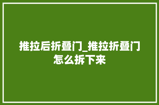 推拉后折叠门_推拉折叠门怎么拆下来