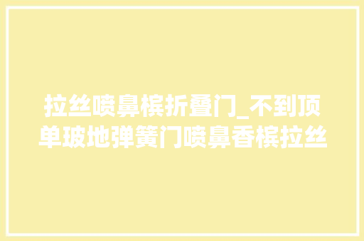 拉丝喷鼻槟折叠门_不到顶单玻地弹簧门喷鼻香槟拉丝铝合金玻璃隔断
