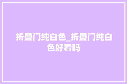 折叠门纯白色_折叠门纯白色好看吗
