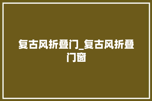 复古风折叠门_复古风折叠门窗