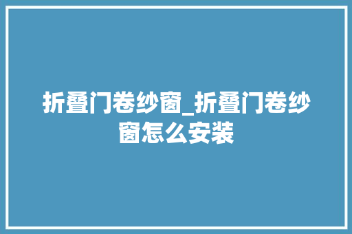 折叠门卷纱窗_折叠门卷纱窗怎么安装
