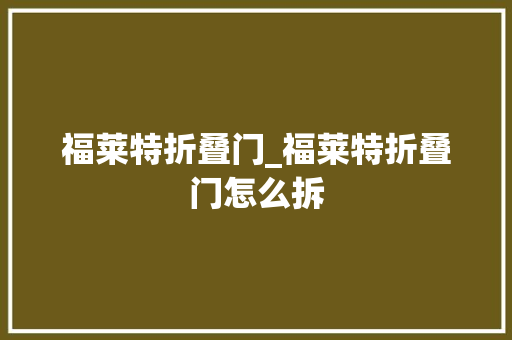 福莱特折叠门_福莱特折叠门怎么拆