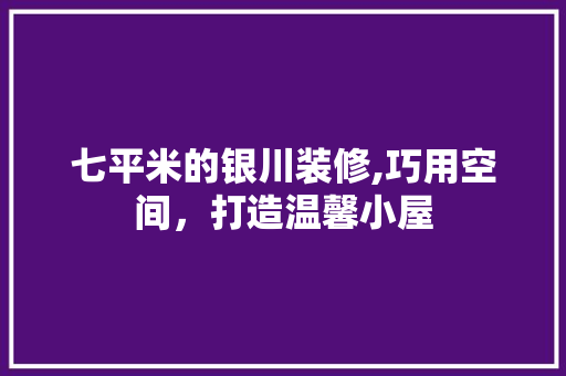 七平米的银川装修,巧用空间，打造温馨小屋