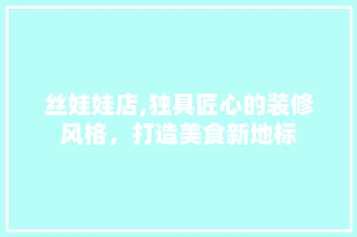 丝娃娃店,独具匠心的装修风格，打造美食新地标