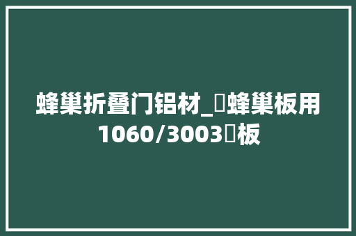 蜂巢折叠门铝材_鋁蜂巢板用1060/3003鋁板