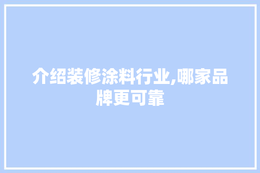 介绍装修涂料行业,哪家品牌更可靠