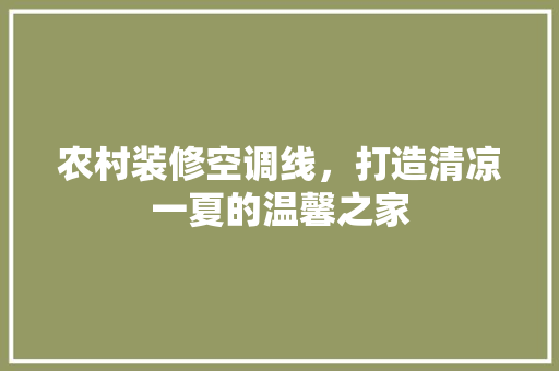 农村装修空调线，打造清凉一夏的温馨之家