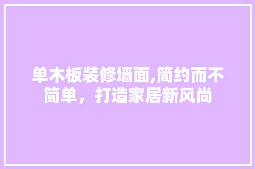 单木板装修墙面,简约而不简单，打造家居新风尚