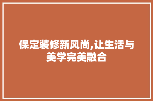 保定装修新风尚,让生活与美学完美融合