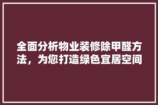 全面分析物业装修除甲醛方法，为您打造绿色宜居空间