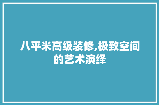 八平米高级装修,极致空间的艺术演绎